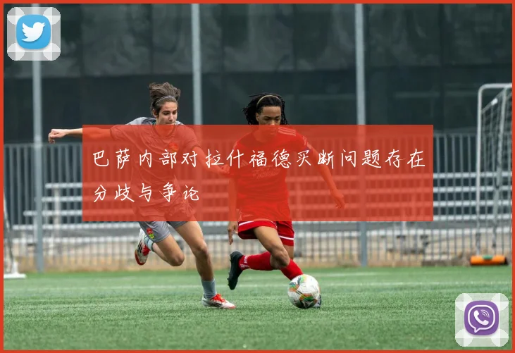 巴萨内部对拉什福德买断问题存在分歧与争论