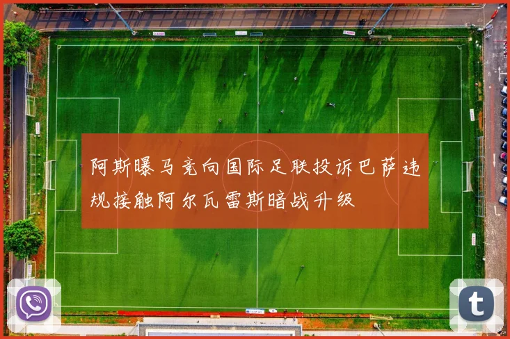 阿斯曝马竞向国际足联投诉巴萨违规接触阿尔瓦雷斯暗战升级